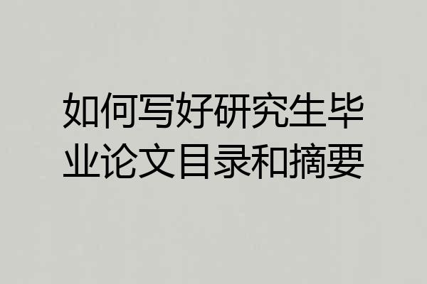如何写好研究生毕业论文目录和摘要