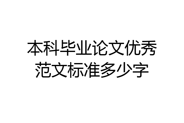 本科毕业论文优秀范文标准多少字