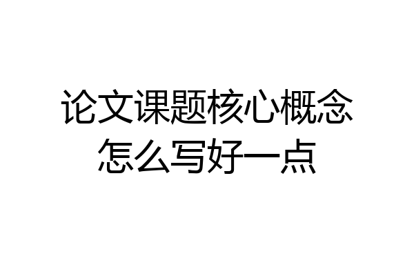 论文课题核心概念怎么写好一点