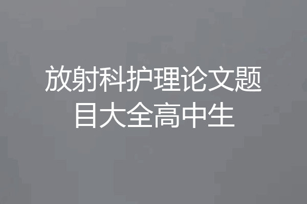 放射科护理论文题目大全高中生
