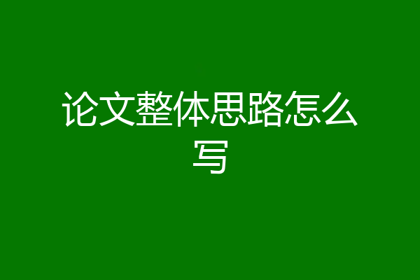 论文整体思路怎么写