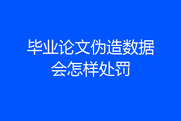 毕业论文伪造数据会怎样处罚