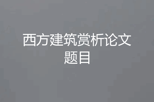 西方建筑赏析论文题目