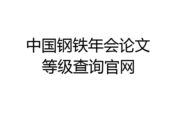 中国钢铁年会论文等级查询官网