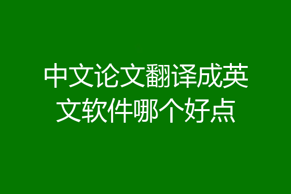 中文论文翻译成英文软件哪个好点