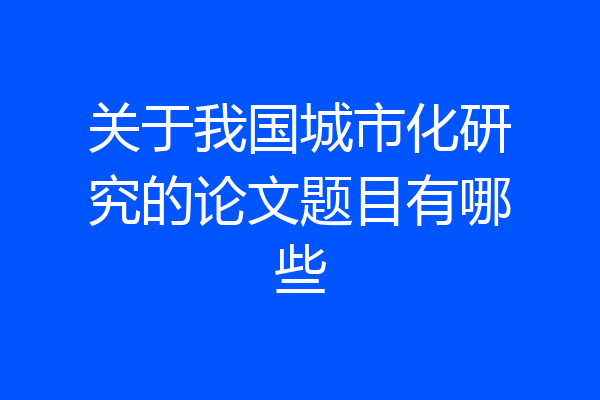 关于我国城市化研究的论文题目有哪些