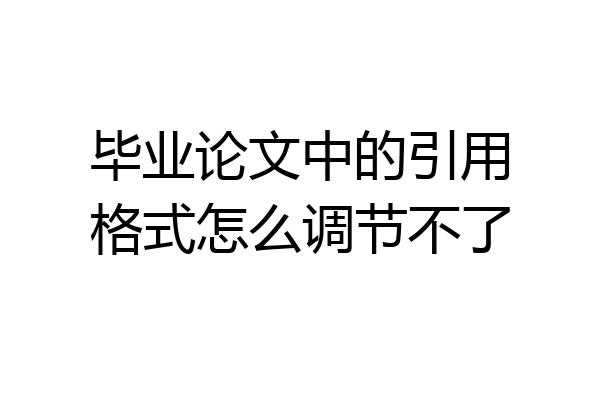 毕业论文中的引用格式怎么调节不了