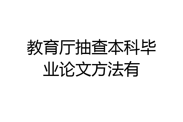 教育厅抽查本科毕业论文方法有