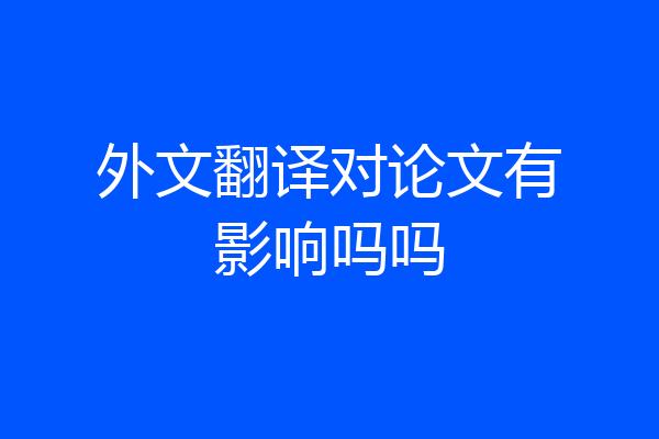 外文翻译对论文有影响吗吗