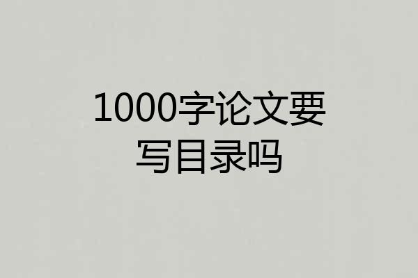 1000字论文要写目录吗