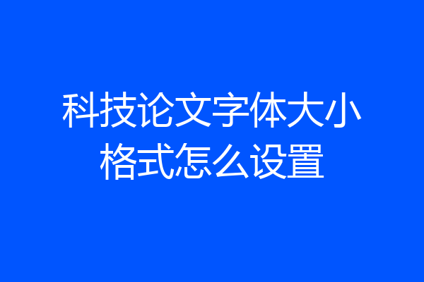科技论文字体大小格式怎么设置