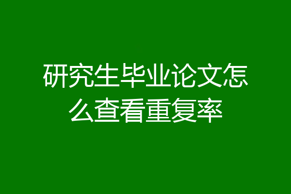 研究生毕业论文怎么查看重复率