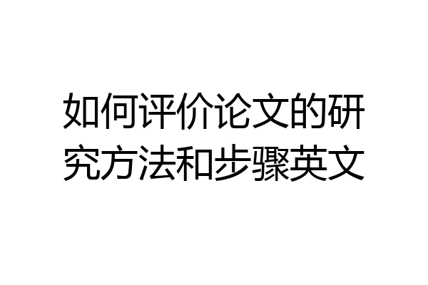 如何评价论文的研究方法和步骤英文