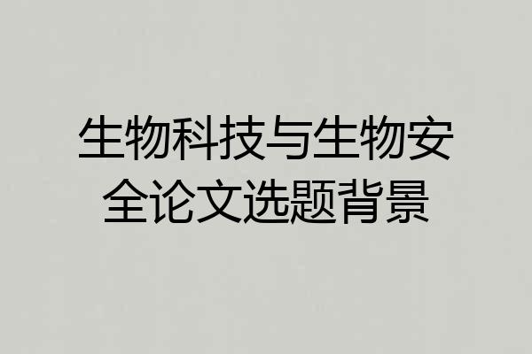 生物科技与生物安全论文选题背景