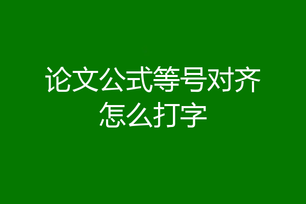 论文公式等号对齐怎么打字