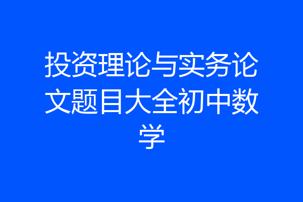 投资理论与实务论文题目大全初中数学