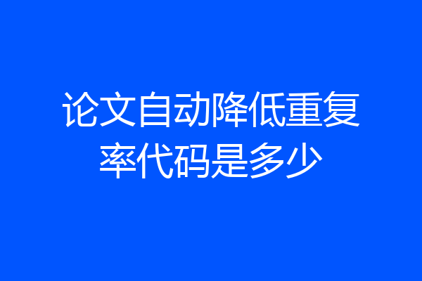 论文自动降低重复率代码是多少