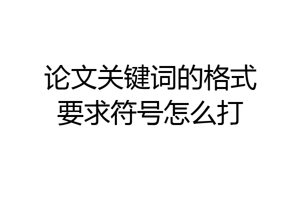 论文关键词的格式要求符号怎么打
