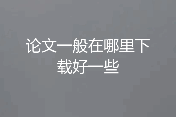 论文一般在哪里下载好一些