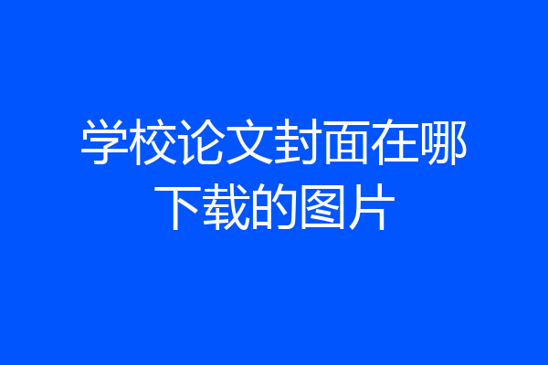 学校论文封面在哪下载的图片
