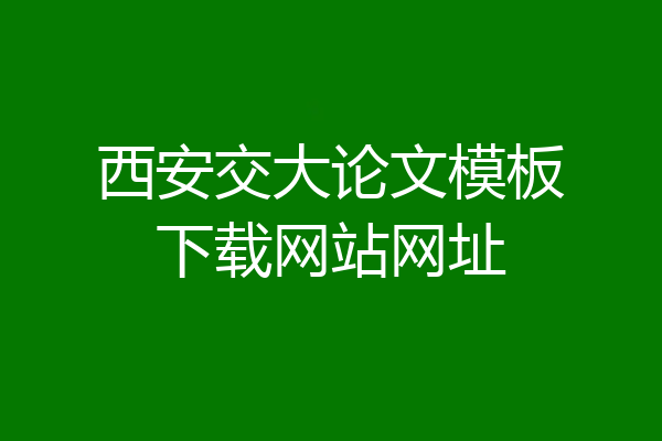 西安交大论文模板下载网站网址