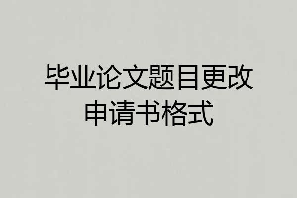 毕业论文题目更改申请书格式