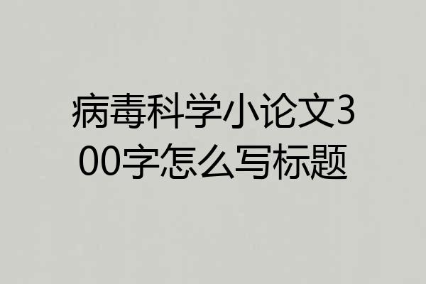 病毒科学小论文300字怎么写标题