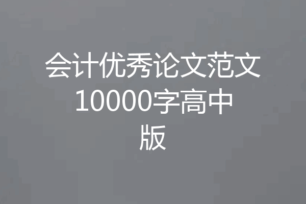 会计优秀论文范文10000字高中版