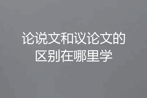 论说文和议论文的区别在哪里学
