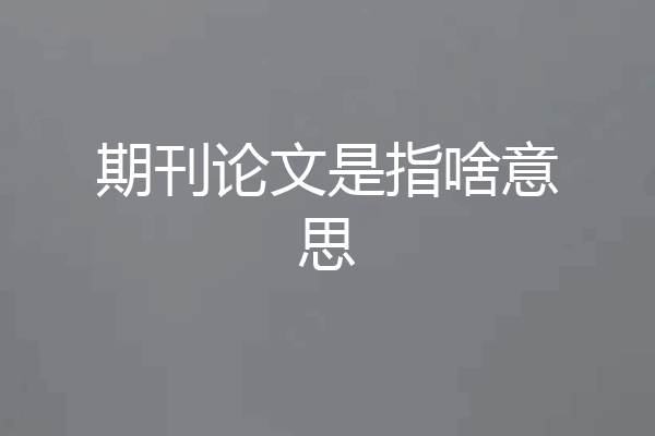 期刊论文是指啥意思