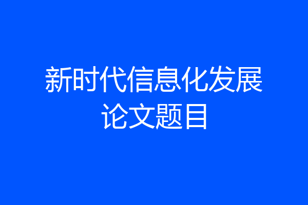 新时代信息化发展论文题目