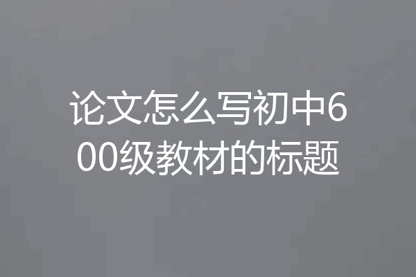 论文怎么写初中600级教材的标题