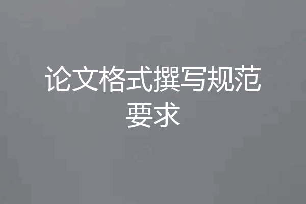 论文格式撰写规范要求