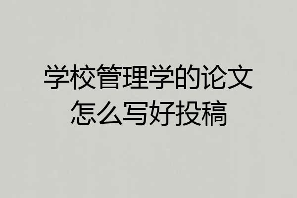 学校管理学的论文怎么写好投稿