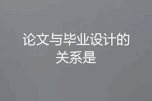论文与毕业设计的关系是
