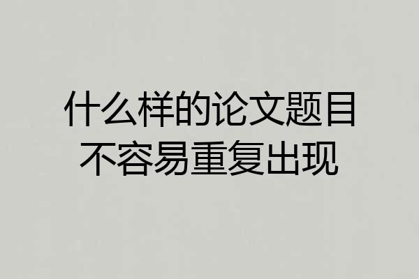什么样的论文题目不容易重复出现