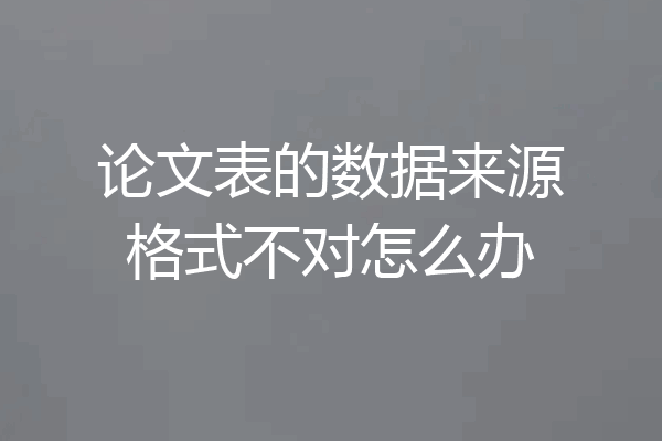 论文表的数据来源格式不对怎么办