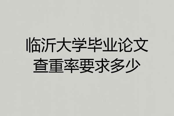 临沂大学毕业论文查重率要求多少