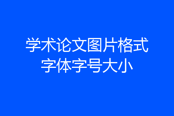学术论文图片格式字体字号大小