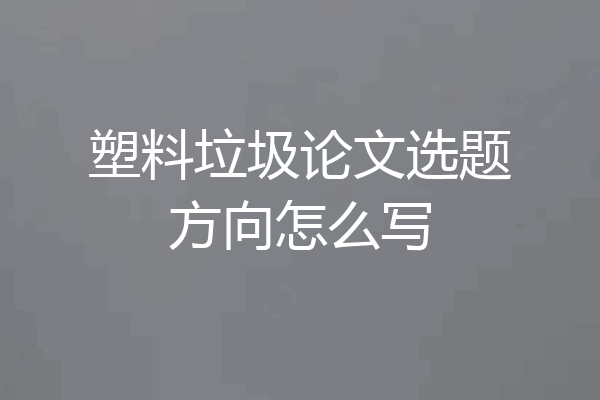 塑料垃圾论文选题方向怎么写