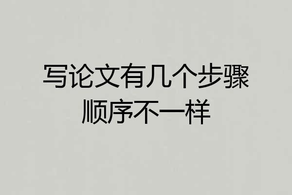 写论文有几个步骤顺序不一样