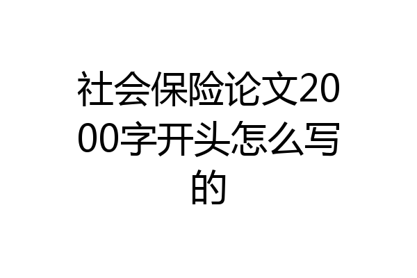 社会保险论文2000字开头怎么写的