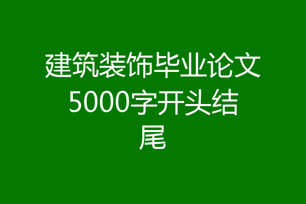 建筑装饰毕业论文5000字开头结尾