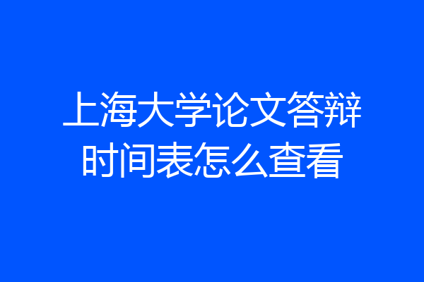上海大学论文答辩时间表怎么查看