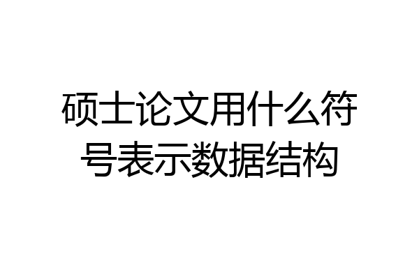 硕士论文用什么符号表示数据结构