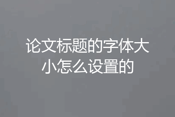论文标题的字体大小怎么设置的