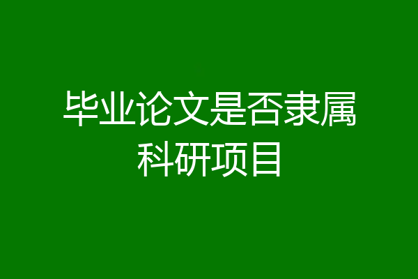 毕业论文是否隶属科研项目