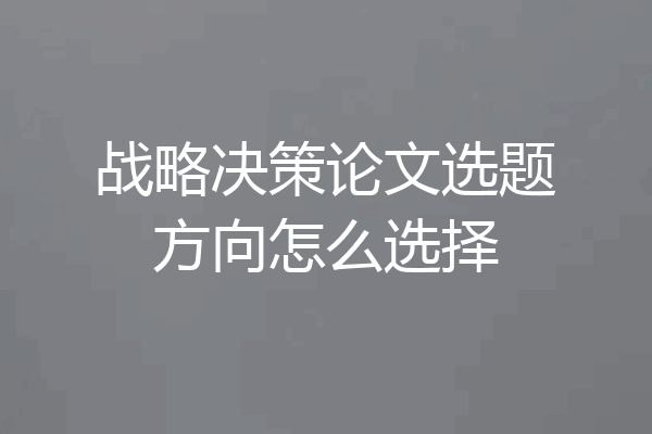 战略决策论文选题方向怎么选择