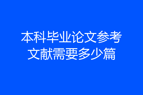 本科毕业论文参考文献需要多少篇