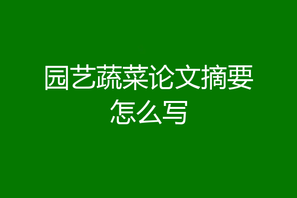 园艺蔬菜论文摘要怎么写